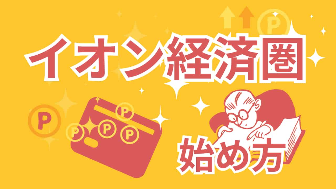 黄色い背景に「イオン経済圏」と大きく書かれ、ポイント（P）マークが付いたクレジットカードのイラストと、眼鏡をかけて本を読む人物、「始め方」という文字が描かれている画像